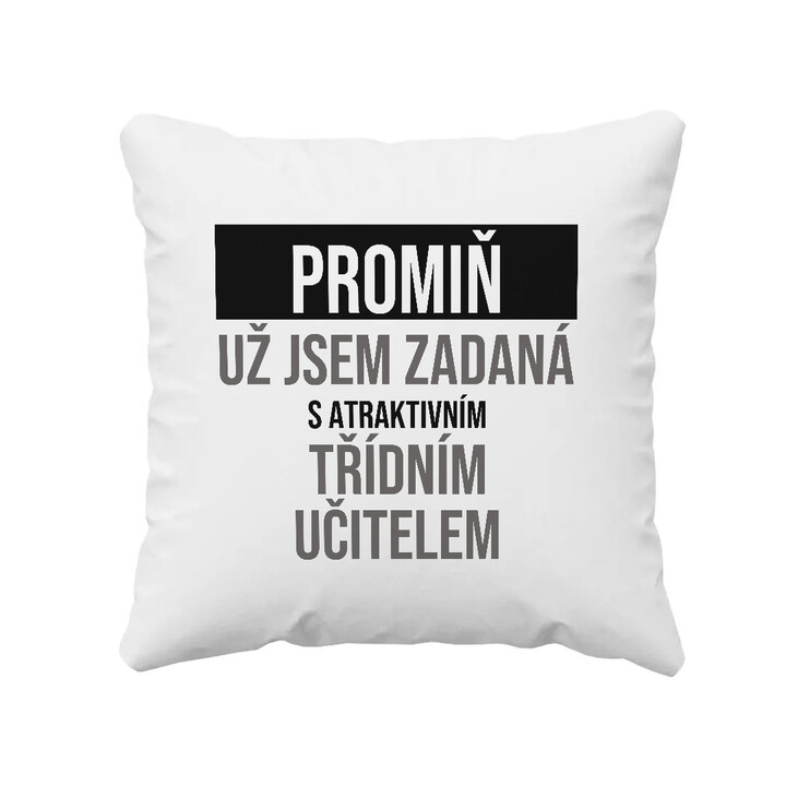 Promiň, už jsem zadaná s atraktivním třídním učitelem - polštář s potiskem