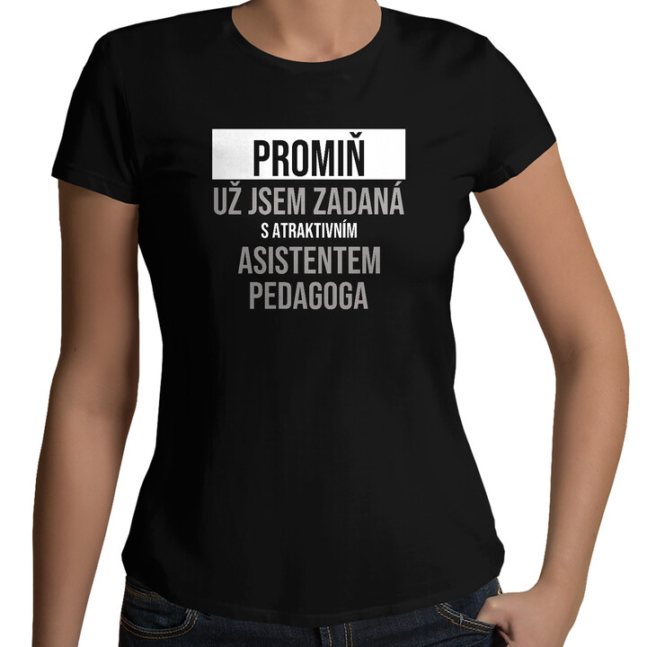 Promiň, už jsem zadaná s atraktivním asistentem pedagoga - dámské tričko s potiskem