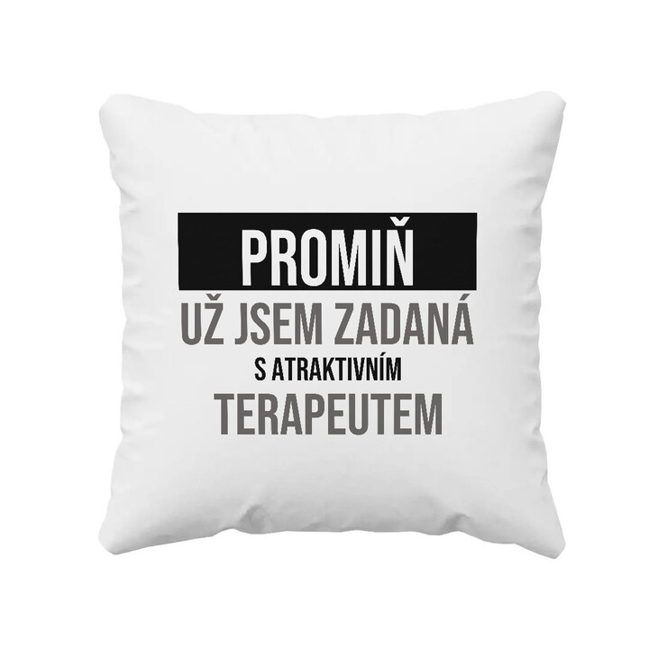 Promiň, už jsem zadaná s atraktivním terapeutem - polštář s potiskem
