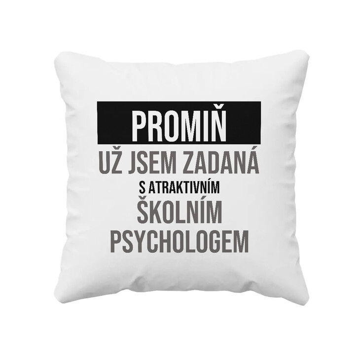 Promiň, už jsem zadaná s atraktivním školním psychologem - polštář s potiskem