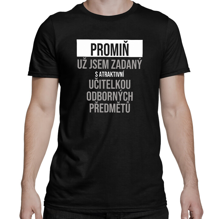 Promiň, už jsem zadaný s atraktivní učitelkou odborných předmětů - pánské tričko s potiskem