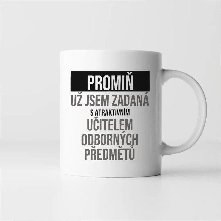 Promiň, už jsem zadaná s atraktivním učitelem odborných předmětů - hrnek s potiskem