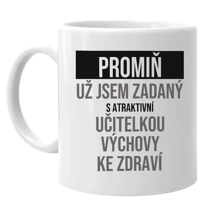 Promiň, už jsem zadaný s atraktivní učitelkou výchovy ke zdraví - hrnek s potiskem