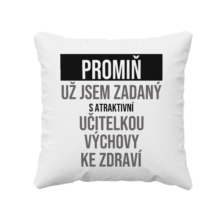 Promiň, už jsem zadaný s atraktivní učitelkou výchovy ke zdraví - polštář s potiskem
