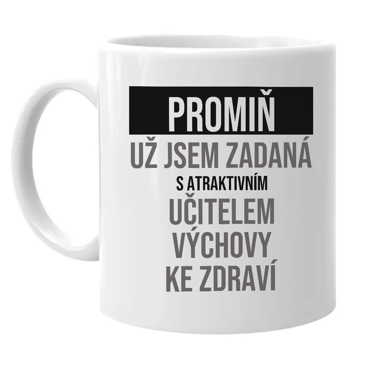 Promiň, už jsem zadaná s atraktivním učitelem výchovy ke zdraví - hrnek s potiskem