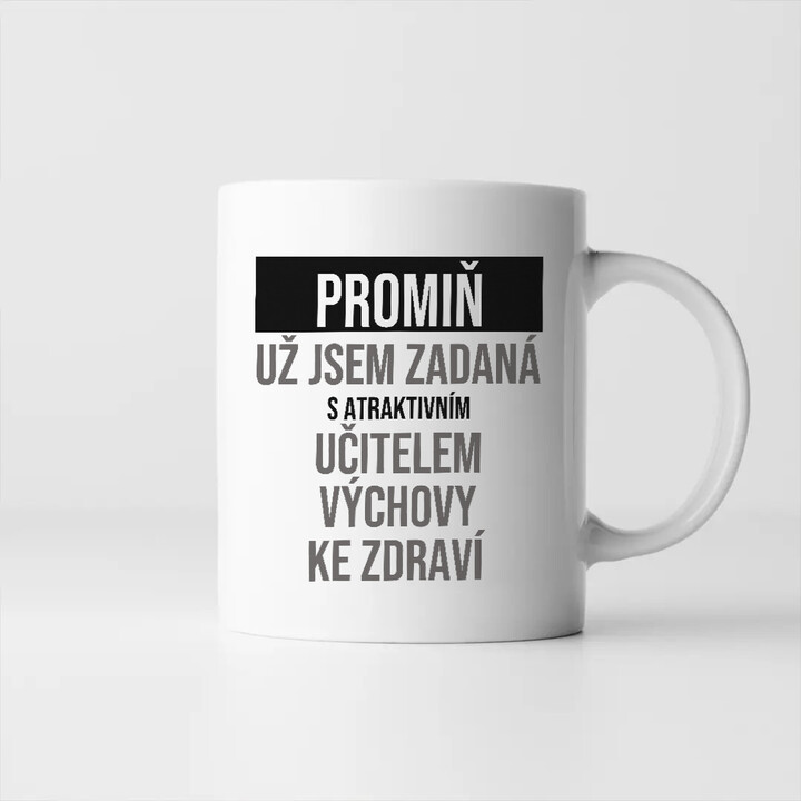 Promiň, už jsem zadaná s atraktivním učitelem výchovy ke zdraví - hrnek s potiskem