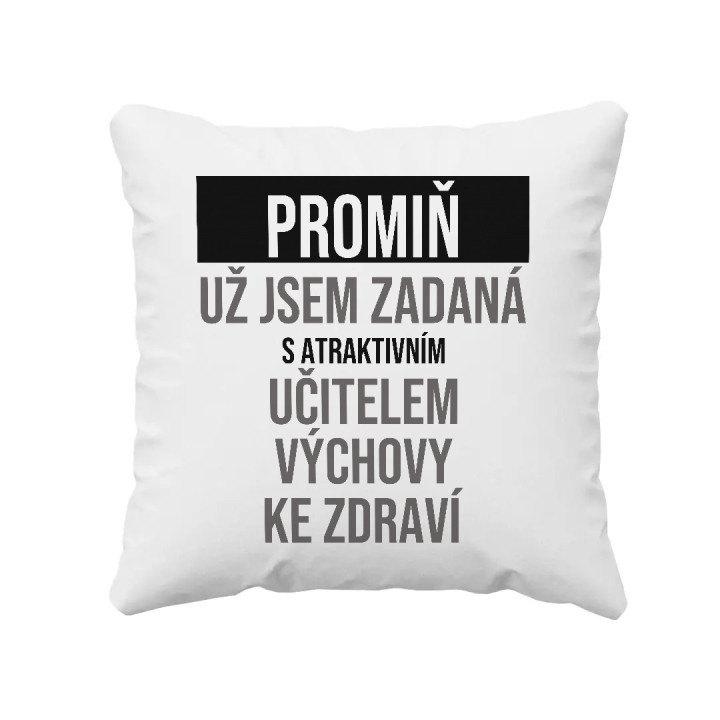 Promiň, už jsem zadaná s atraktivním učitelem výchovy ke zdraví - polštář s potiskem