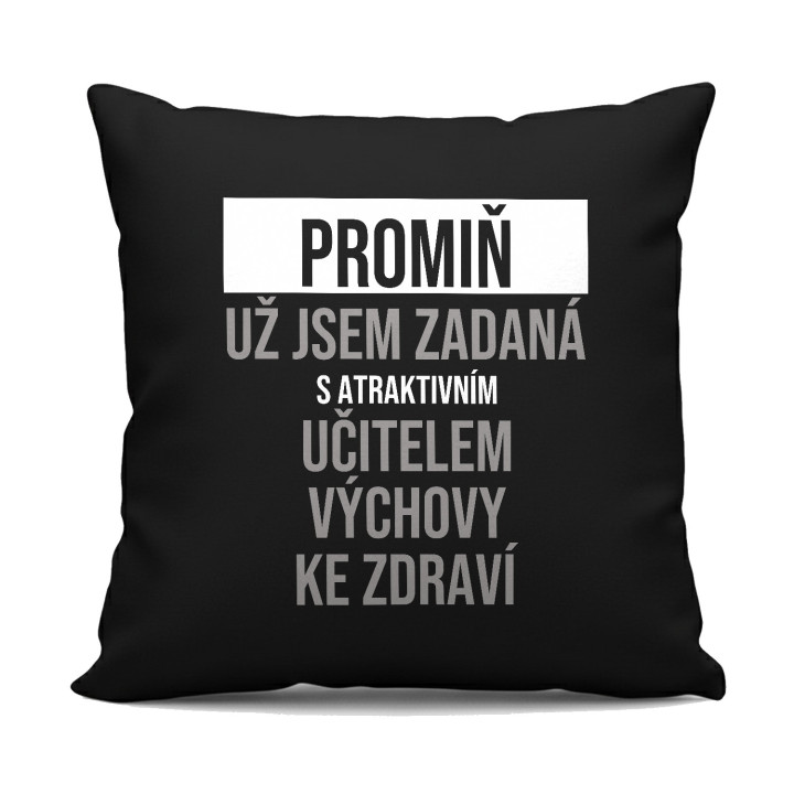 Promiň, už jsem zadaná s atraktivním učitelem výchovy ke zdraví - černý polštář s potiskem