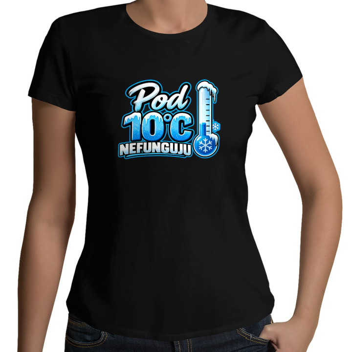 Pod 10°C nefunguju - dámské tričko s potiskem