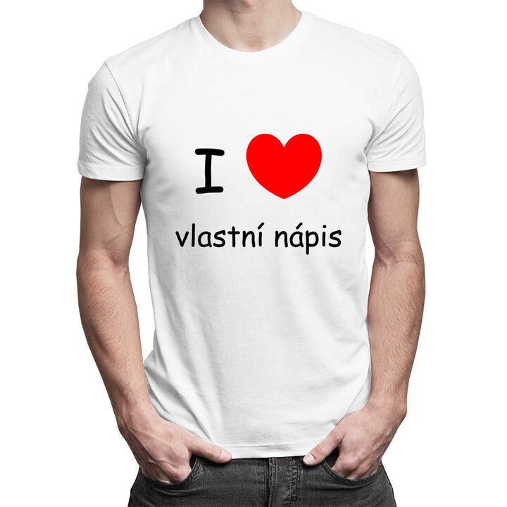 Tričko I LOVE + vlastní nápis - pánské tričko s potiskem