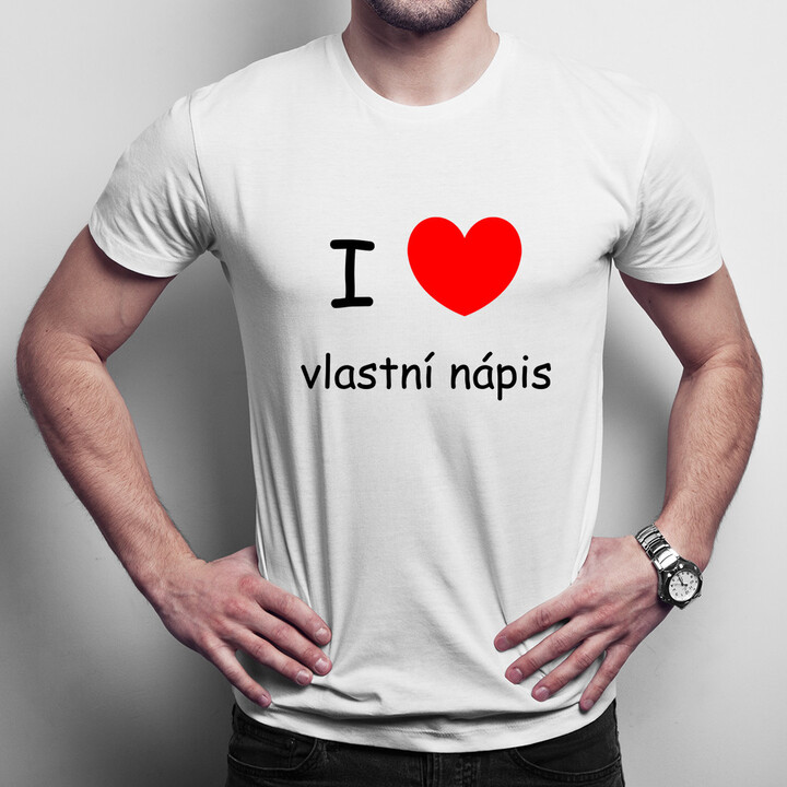 Tričko I LOVE + vlastní nápis - pánské tričko s potiskem