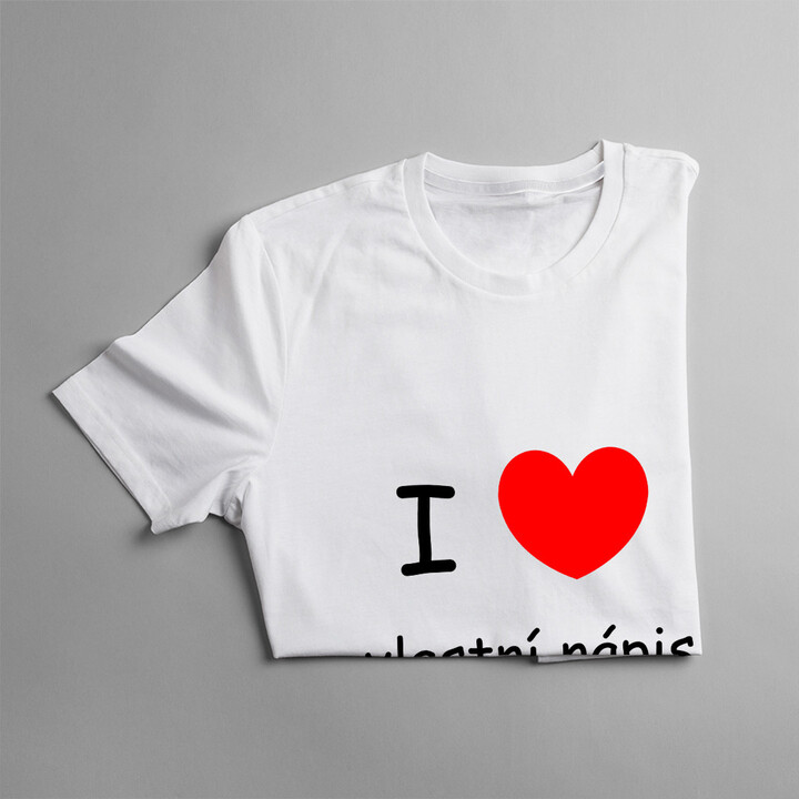 Tričko I LOVE + vlastní nápis - pánské tričko s potiskem