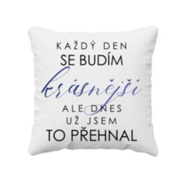 Každý den se budím krásnější, ale dnes už jsem to přehnal   - polštář