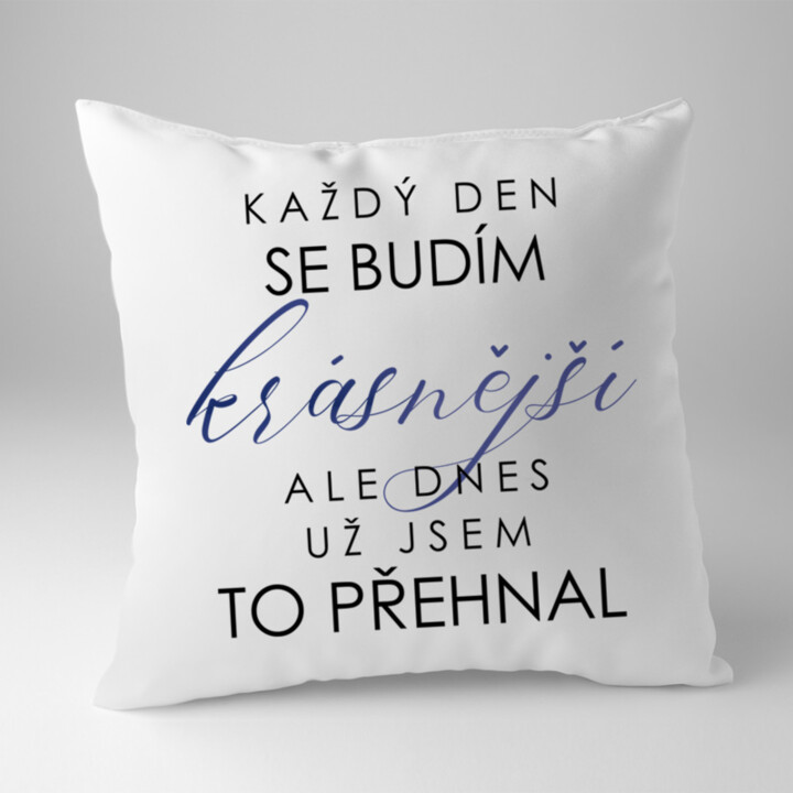 Každý den se budím krásnější, ale dnes už jsem to přehnal   - polštář