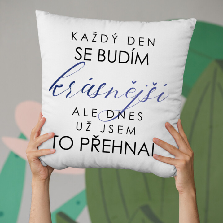 Každý den se budím krásnější, ale dnes už jsem to přehnal   - polštář