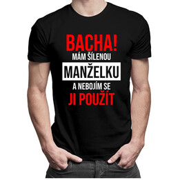 Bacha! Mám šílenou manželku a nebojím se ji použít - pánské tričko s potiskem