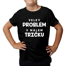 Velký problém v malém tričku - dětské tričko s potiskem