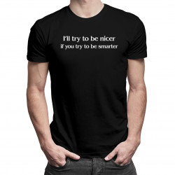 I'll try to be nicer if you try to be smarter - pánské tričko s potiskem