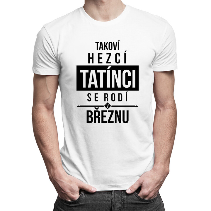 Takoví hezcí tatínci se rodí v březnu - pánské tričko s potiskem