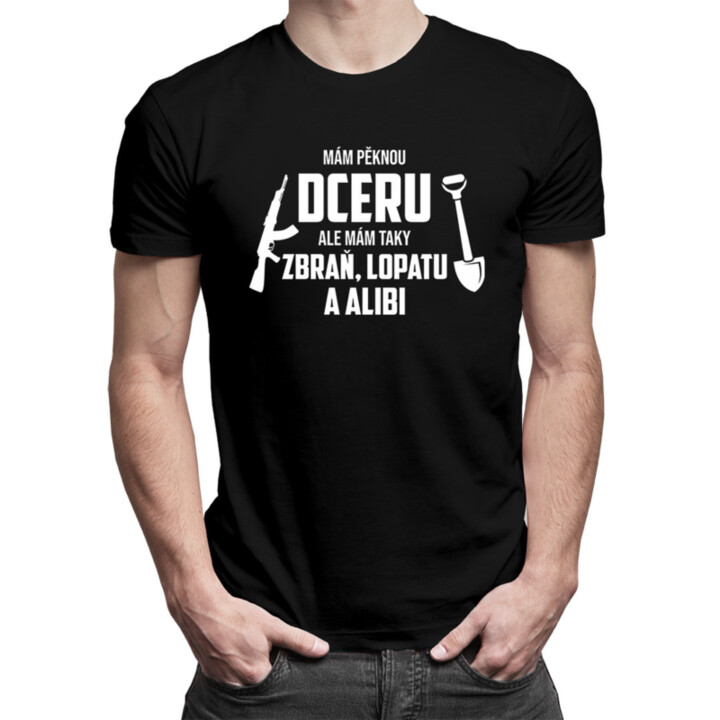 Mám pěknou dceru, ale mám taky zbraň, lopatu a alibi - pánské tričko s potiskem