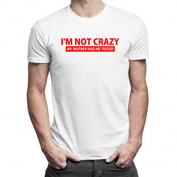 I'm not crazy. My mother had me tested - pánské tričko s potiskem