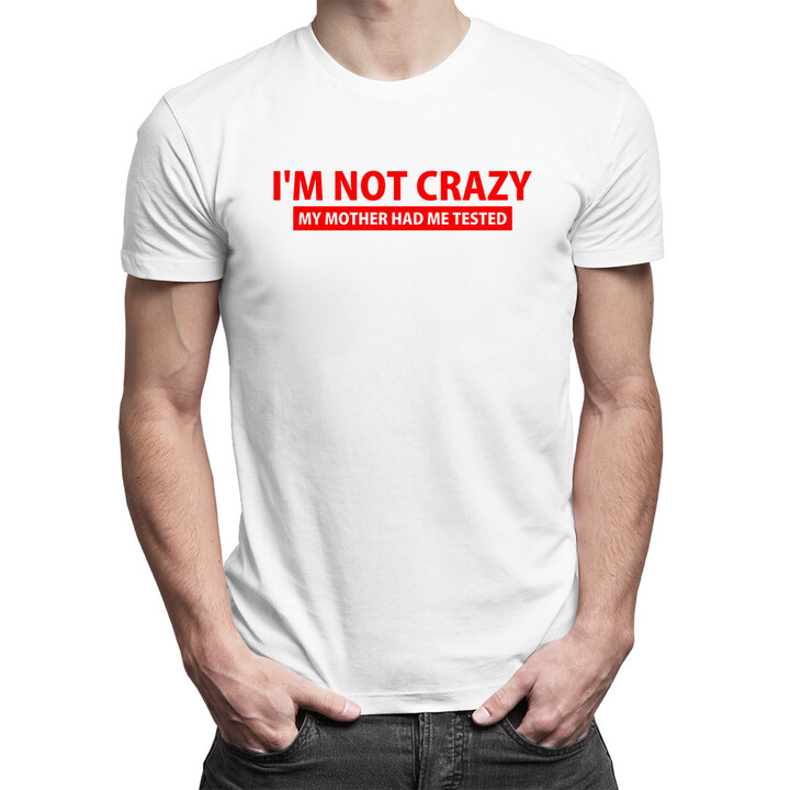 I'm not crazy. My mother had me tested - dámské nebo pánské tričko s potiskem