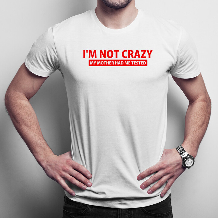 I'm not crazy. My mother had me tested - dámské nebo pánské tričko s potiskem