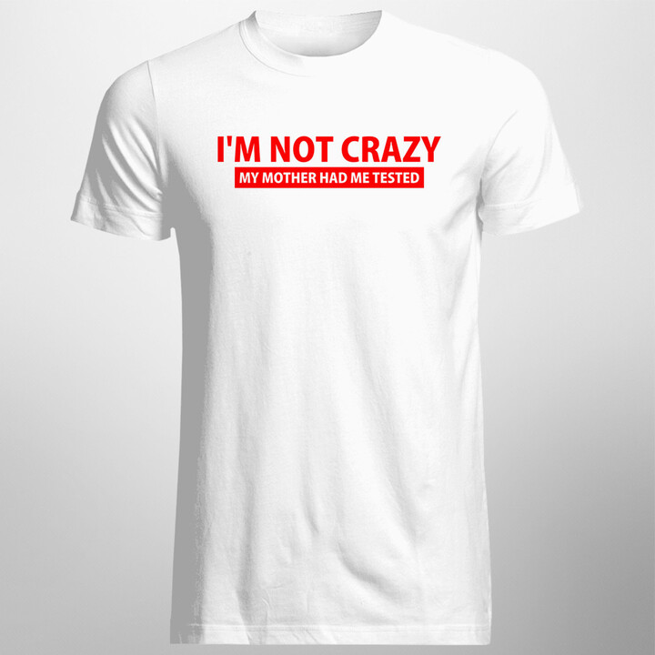 I'm not crazy. My mother had me tested - dámské nebo pánské tričko s potiskem