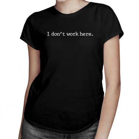 I don't work here - dámské nebo pánské tričko s potiskem