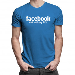 Facebook ruined my life - pánské tričko s potiskem