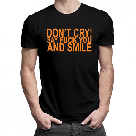 Don't cry! Say fuck you and smile - pánské tričko s potiskem