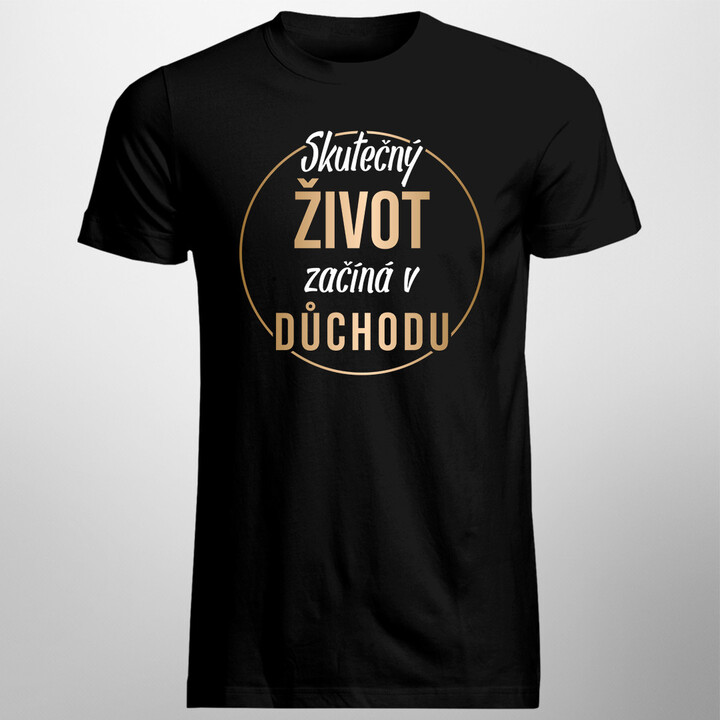 Skutečný život začíná v důchodu - pánské tričko s potiskem