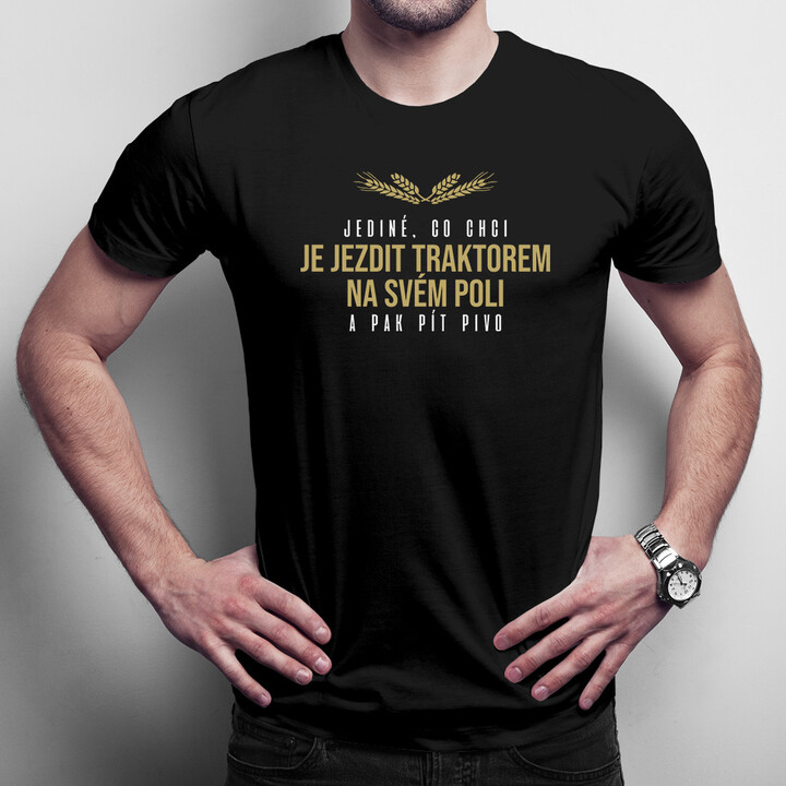 Jediné, co chci, je jezdit traktorem - pánské tričko s potiskem