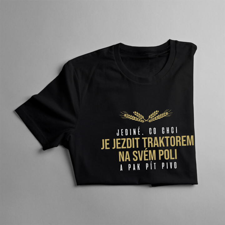 Jediné, co chci, je jezdit traktorem - pánské tričko s potiskem