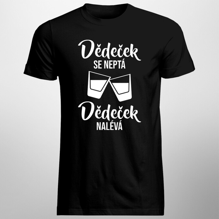 Dědeček se neptá, dědeček nalévá - pánské tričko s potiskem