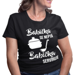 Babička se neptá, babička servíruje - dámské nebo unisex tričko s potiskem