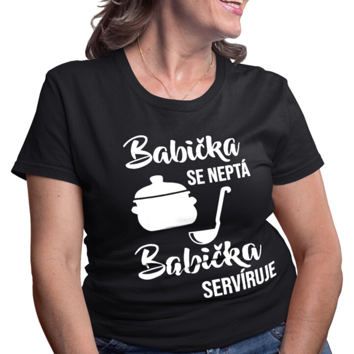 Babička se neptá, babička servíruje - dámské nebo unisex tričko s potiskem