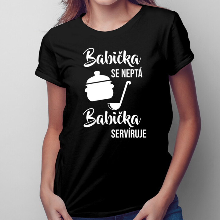 Babička se neptá, babička servíruje - dámské nebo unisex tričko s potiskem