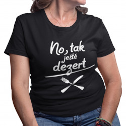 No, tak ještě dezert - dámské tričko s potiskem