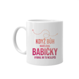 Když Bůh naděloval babičky, vybral mi tu nejlepší - hrnek