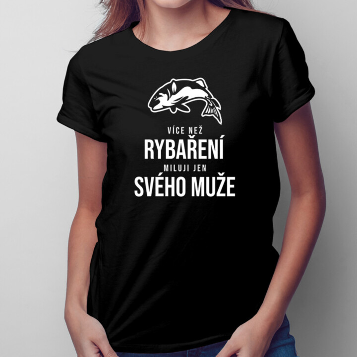 Více než rybaření miluji jen svého muže - dámské tričko s potiskem