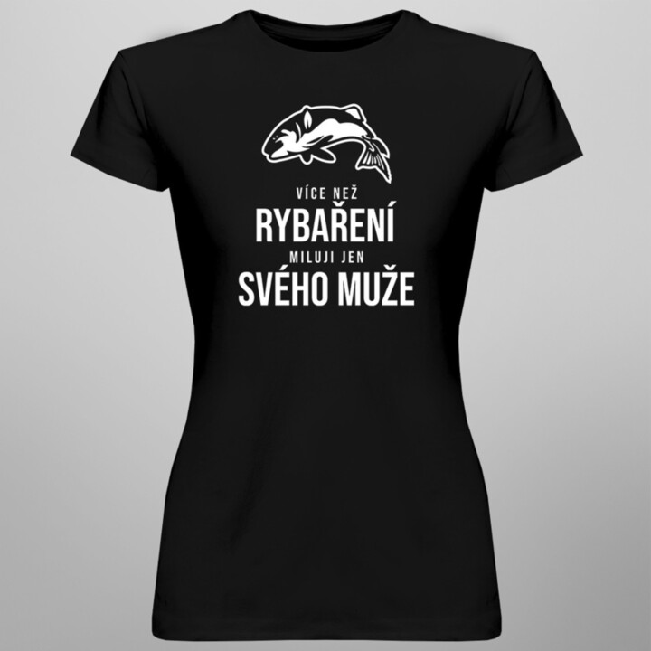 Více než rybaření miluji jen svého muže - dámské tričko s potiskem