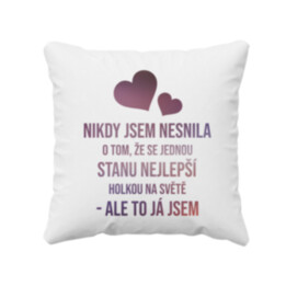 Nikdy jsem nesnila o tom, že se jednou stanu nejlepší holkou - polštář