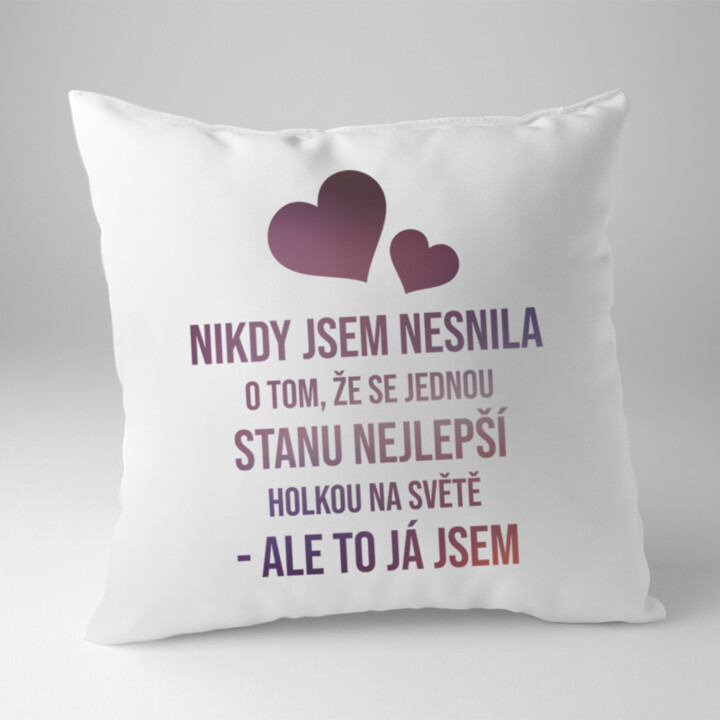 Nikdy jsem nesnila o tom, že se jednou stanu nejlepší holkou - polštář