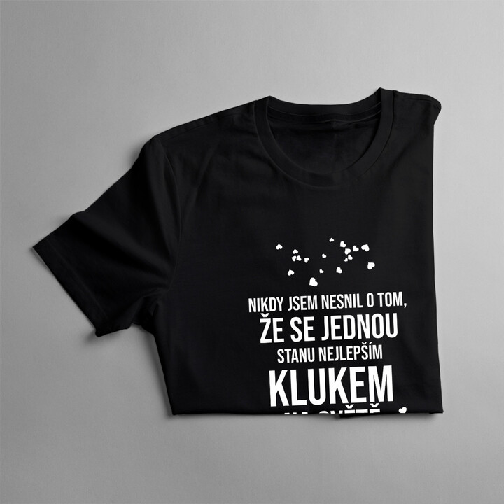 Nikdy jsem nesnil o tom, že se jednou stanu nejlepším klukem - pánské tričko s potiskem