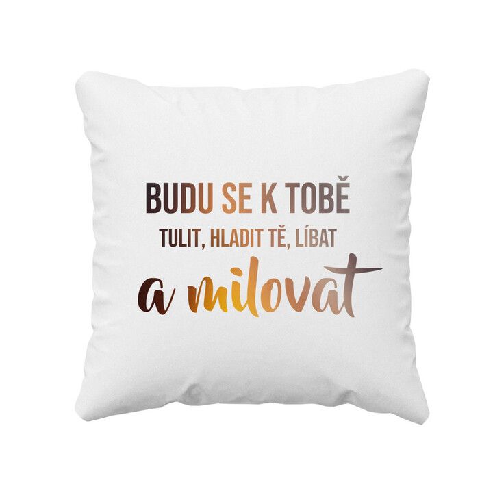 Budu se k tobě tulit, hladit tě, líbat a milovat - polštář