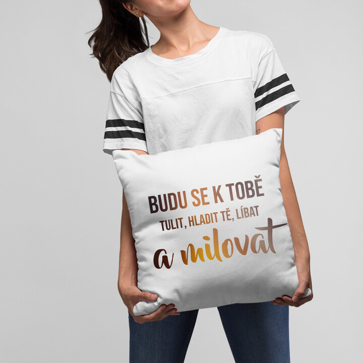 Budu se k tobě tulit, hladit tě, líbat a milovat - polštář