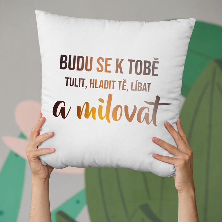 Budu se k tobě tulit, hladit tě, líbat a milovat - polštář