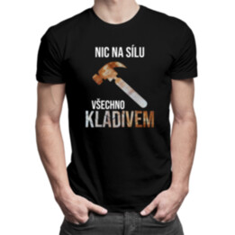 Nic na sílu, všechno kladivem - pánské tričko s potiskem