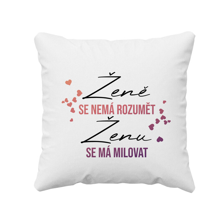 Ženě se nemá rozumět, ženu se má milovat  - polštář